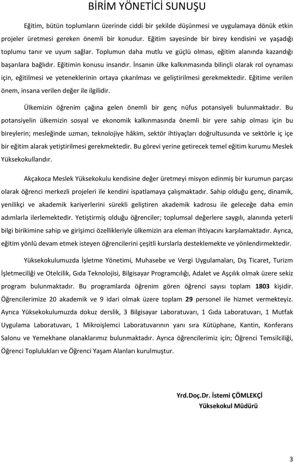 İnsanın ülke kalkınmasında bilinçli olarak rol oynaması için, eğitilmesi ve yeteneklerinin ortaya çıkarılması ve geliştirilmesi gerekmektedir. Eğitime verilen önem, insana verilen değer ile ilgilidir.