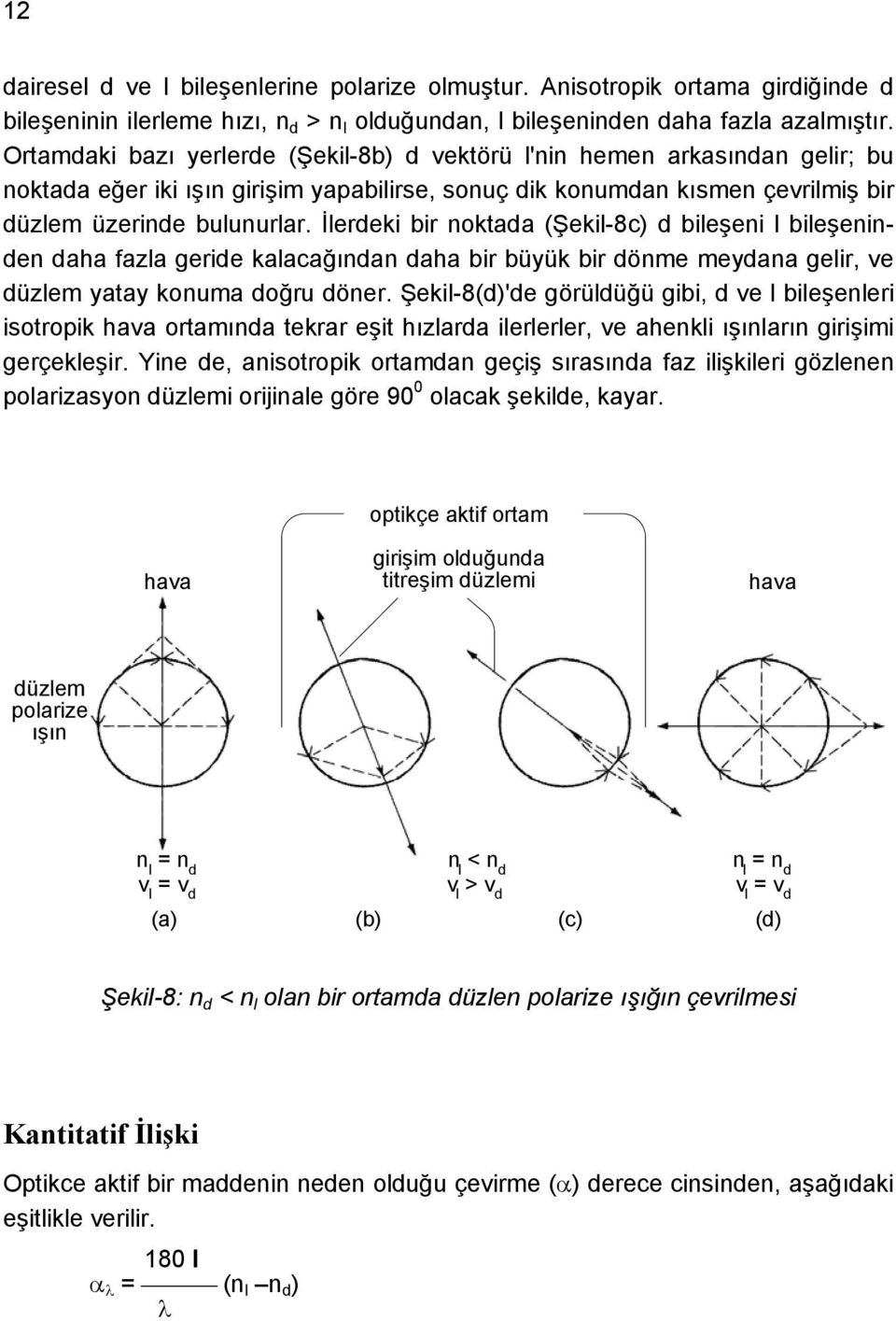 İlerdeki bir noktada (Şekil-8c) d bileşeni l bileşeninden daha fazla geride kalacağından daha bir büyük bir dönme meydana gelir, ve düzlem yatay konuma doğru döner.