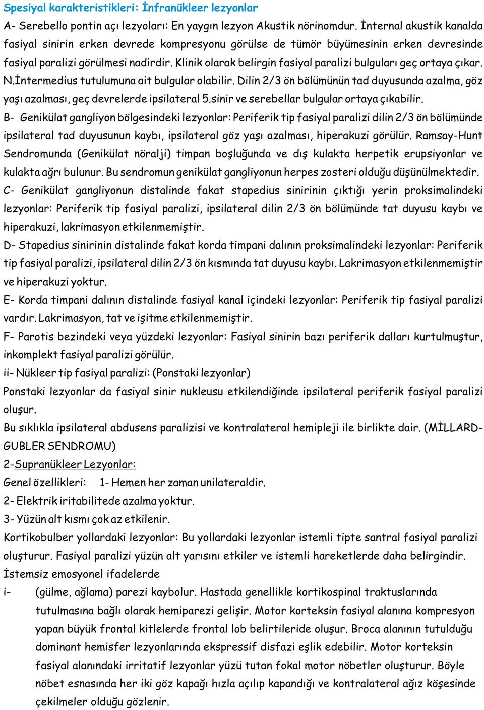 Klinik olarak belirgin fasiyal paralizi bulguları geç ortaya çıkar. N.İntermedius tutulumuna ait bulgular olabilir.