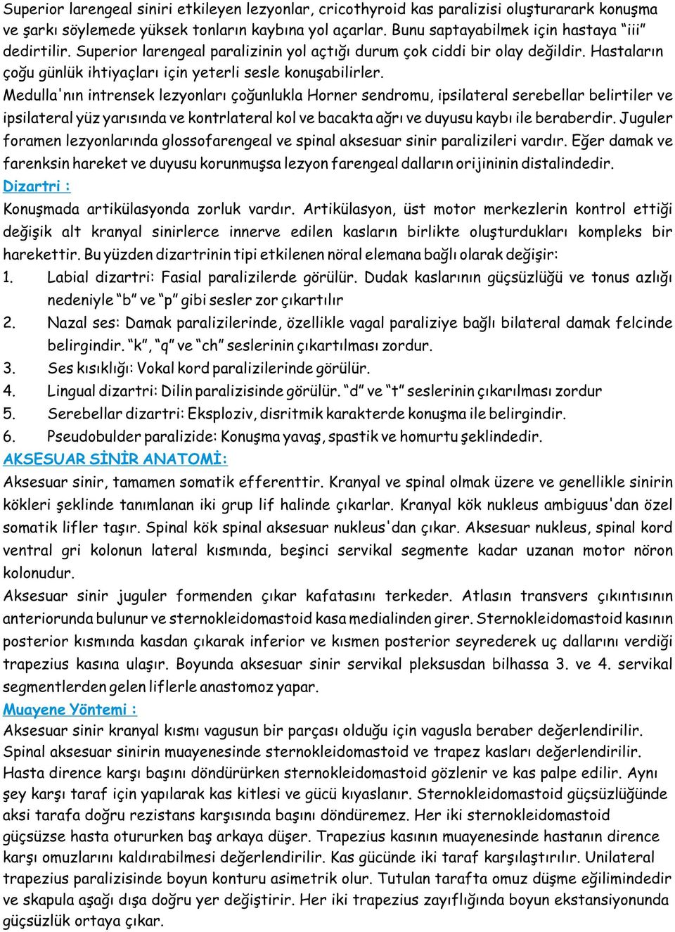 Medulla'nın intrensek lezyonları çoğunlukla Horner sendromu, ipsilateral serebellar belirtiler ve ipsilateral yüz yarısında ve kontrlateral kol ve bacakta ağrı ve duyusu kaybı ile beraberdir.