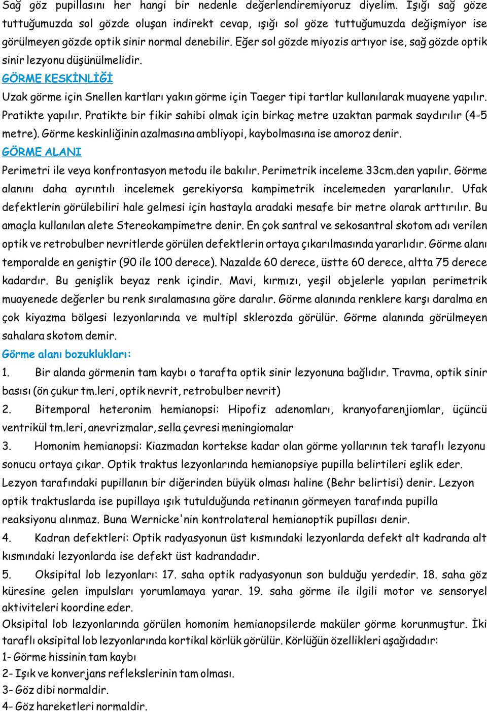 Eğer sol gözde miyozis artıyor ise, sağ gözde optik sinir lezyonu düşünülmelidir. GÖRME KESKİNLİĞİ Uzak görme için Snellen kartları yakın görme için Taeger tipi tartlar kullanılarak muayene yapılır.