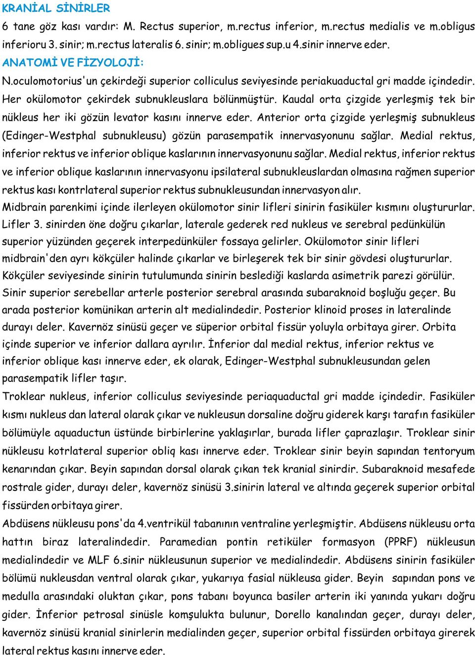 Kaudal orta çizgide yerleşmiş tek bir nükleus her iki gözün levator kasını innerve eder.