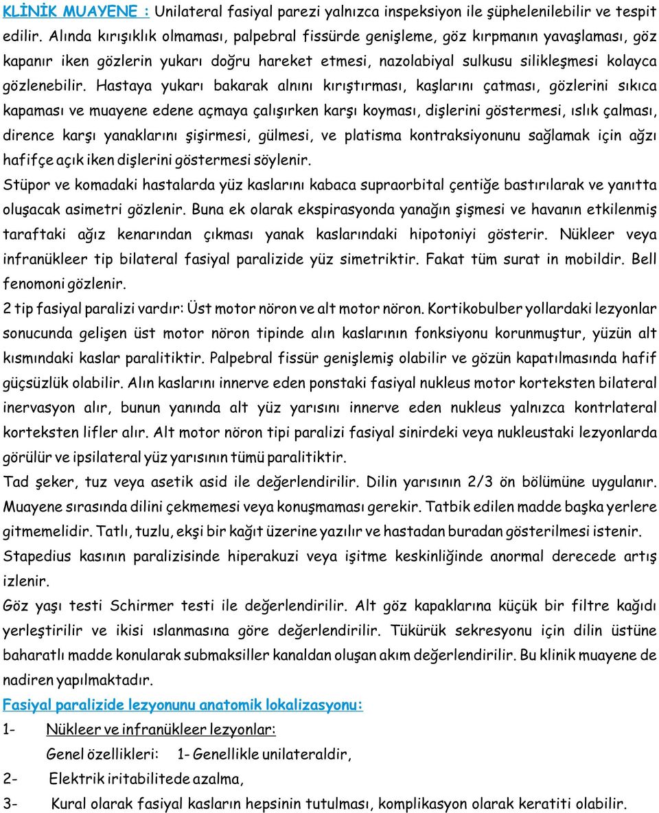 Hastaya yukarı bakarak alnını kırıştırması, kaşlarını çatması, gözlerini sıkıca kapaması ve muayene edene açmaya çalışırken karşı koyması, dişlerini göstermesi, ıslık çalması, dirence karşı