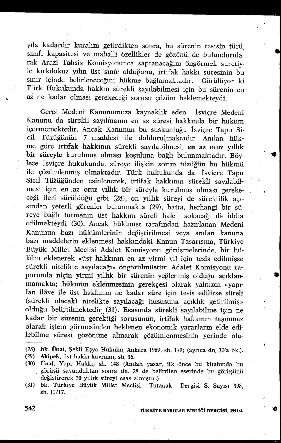 Görülüyor ki Türk Hukukunda hakk ın sürekli say ılabilmesi için bu sürenin en az ne kadar olmas ı gerekeceği sorusu çözüm beklemekteydi.