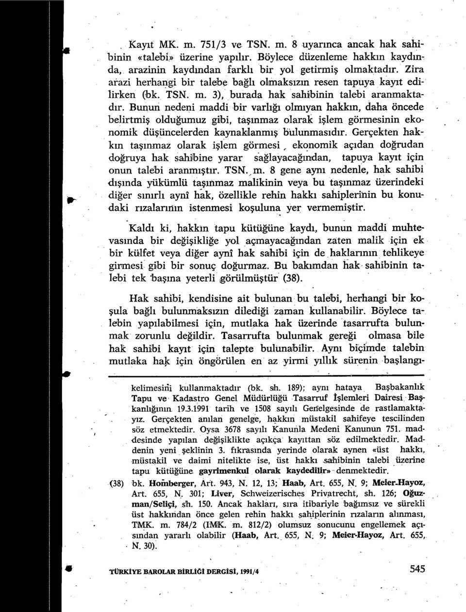 Bunun nedeni maddi bir varl ığı olmıyan hakk ın, daha öncede belirtmiş olduğumuz gibi, ta şınmaz olarak i şlem görmesinin ekonomik düşüncelerden kaynaklanmış bulunmas ıdır.