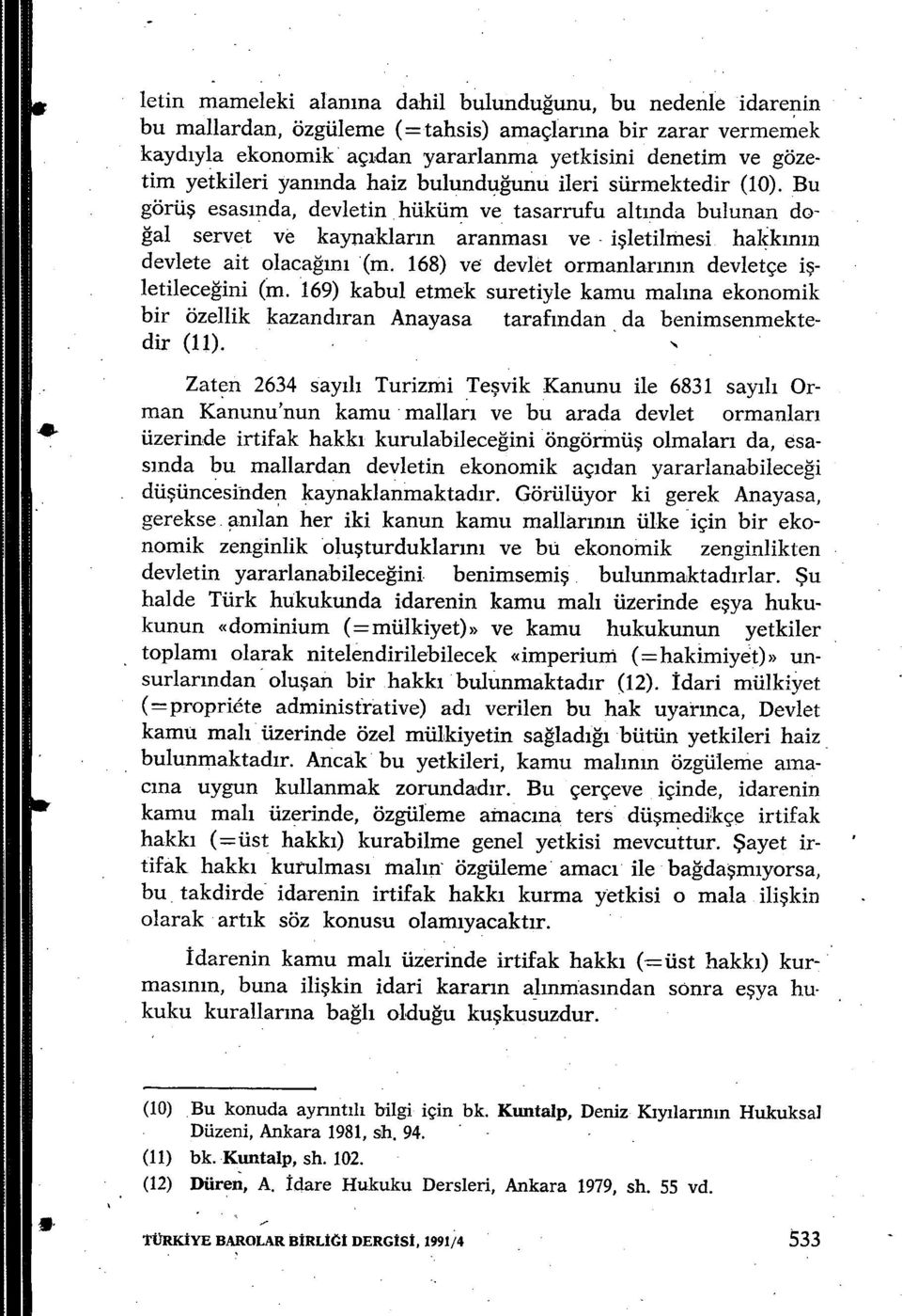 Bu görüş esas ında, devletin hüküm ve tasarrufu alt ında bulunan doğal servet ve kaynaklar ın aranmas ı ve - i şletilmesi hakk ının devlete ait olacağın ı (m.