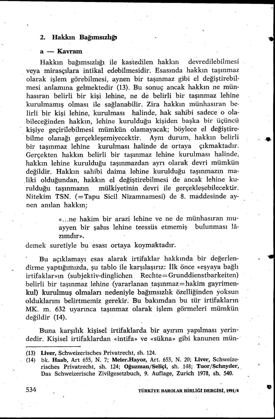 Bu sonuç ancak hakk ın ne münhas ıran belirli bir kişi lehine, ne de belirli bir taşınmaz lehine kurulmamış olmas ı ile sağlanabilir.