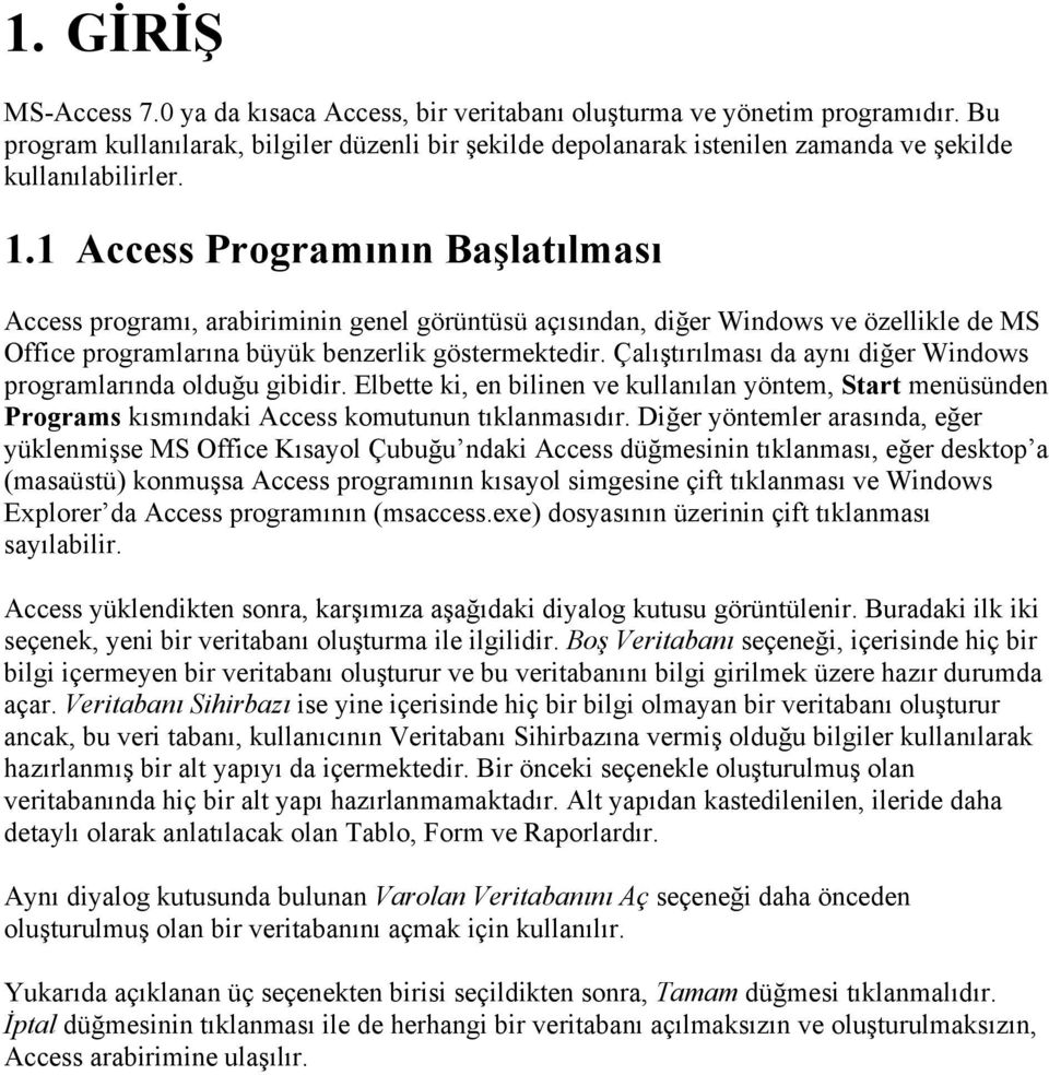 1 Access Programının Başlatılması Access programı, arabiriminin genel görüntüsü açısından, diğer Windows ve özellikle de MS Office programlarına büyük benzerlik göstermektedir.