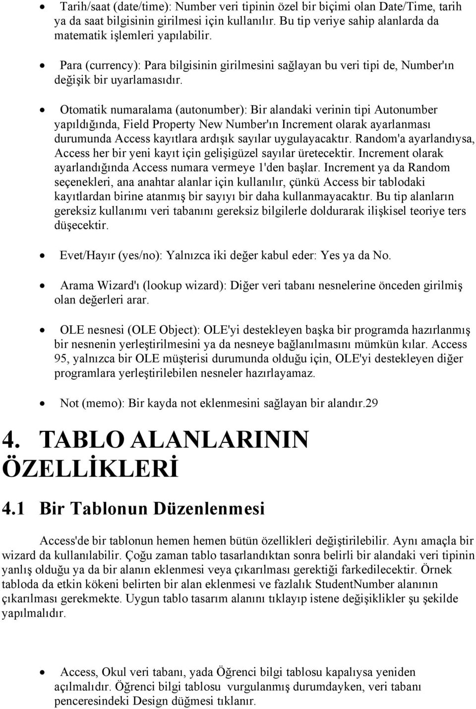 Otomatik numaralama (autonumber): Bir alandaki verinin tipi Autonumber yapıldığında, Field Property New Number'ın Increment olarak ayarlanması durumunda Access kayıtlara ardışık sayılar