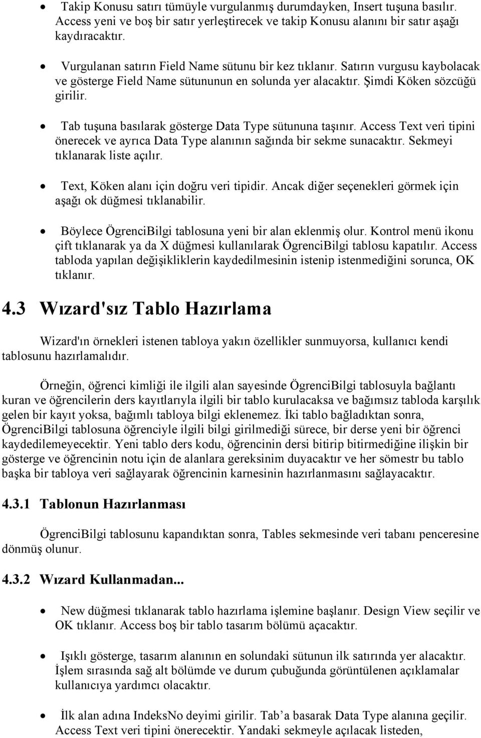 Tab tuşuna basılarak gösterge Data Type sütununa taşınır. Access Text veri tipini önerecek ve ayrıca Data Type alanının sağında bir sekme sunacaktır. Sekmeyi tıklanarak liste açılır.