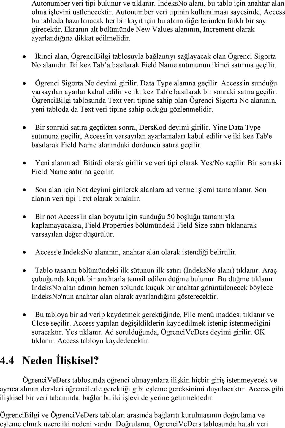 Ekranın alt bölümünde New Values alanının, Increment olarak ayarlandığına dikkat edilmelidir. İkinci alan, ÖgrenciBilgi tablosuyla bağlantıyı sağlayacak olan Ögrenci Sigorta No alanıdır.