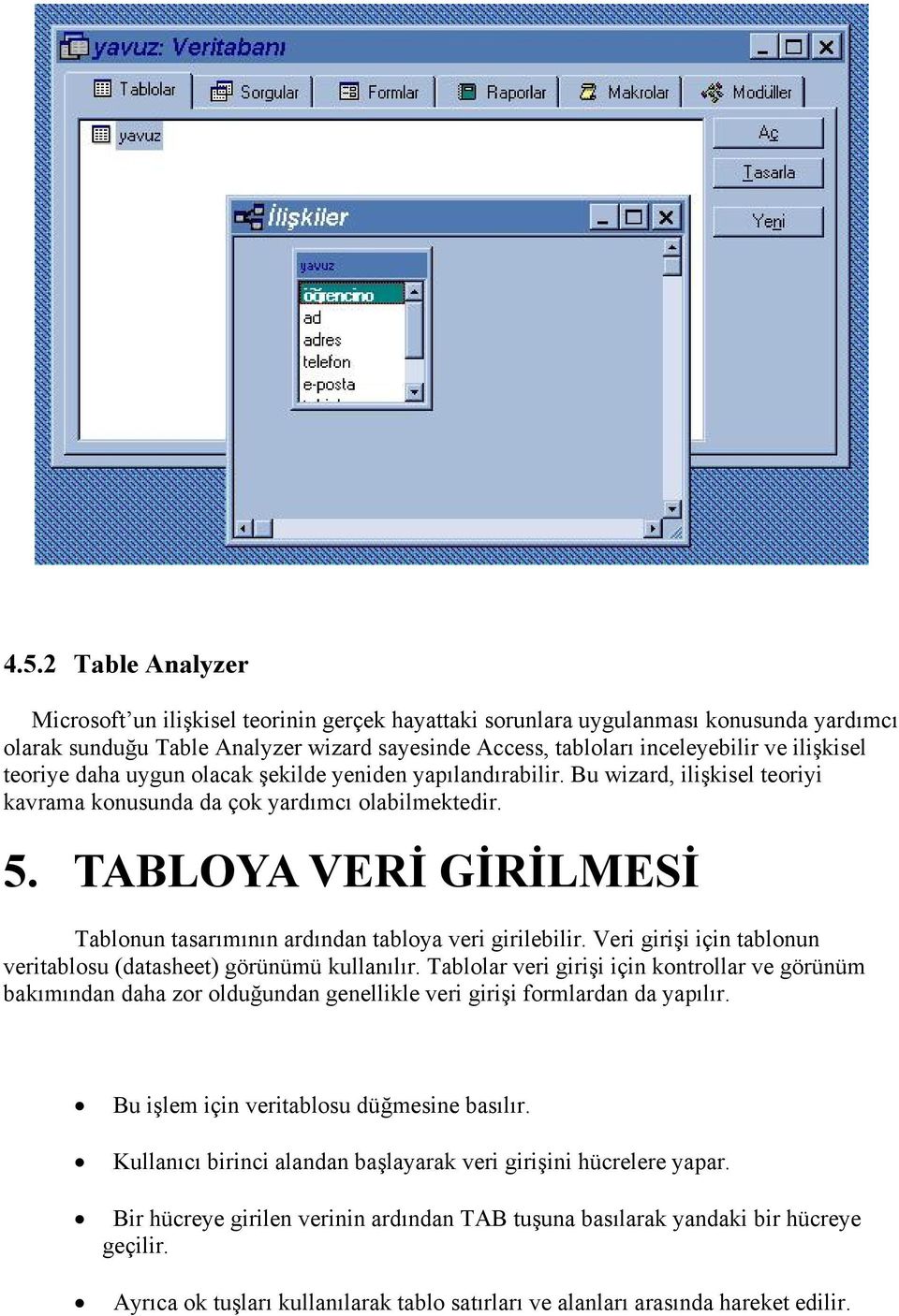 TABLOYA VERİ GİRİLMESİ Tablonun tasarımının ardından tabloya veri girilebilir. Veri girişi için tablonun veritablosu (datasheet) görünümü kullanılır.