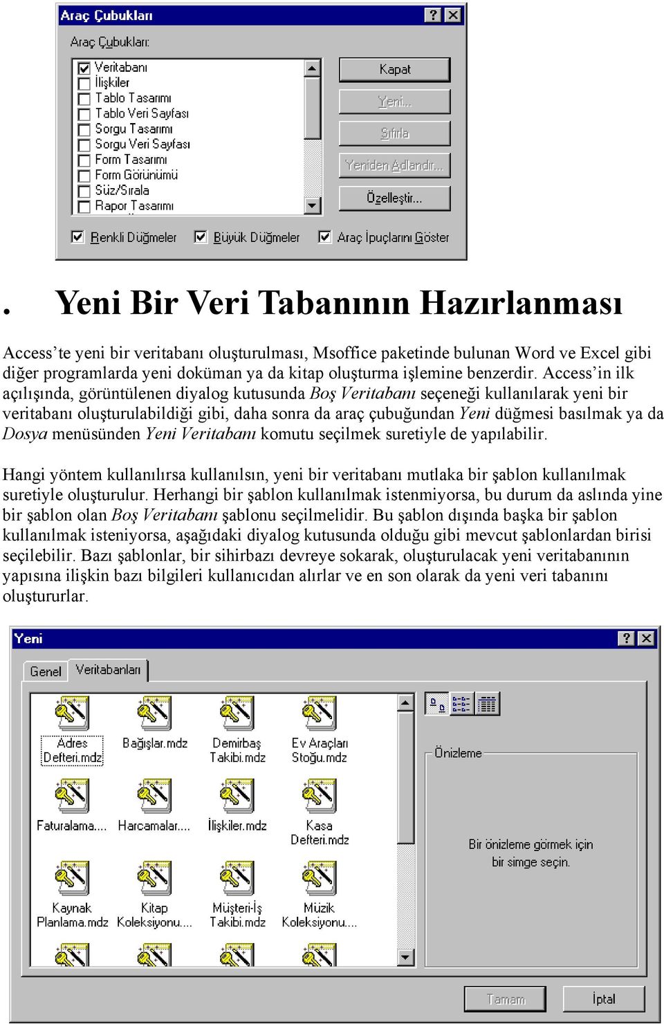 Access in ilk açılışında, görüntülenen diyalog kutusunda Boş Veritabanı seçeneği kullanılarak yeni bir veritabanı oluşturulabildiği gibi, daha sonra da araç çubuğundan Yeni düğmesi basılmak ya da