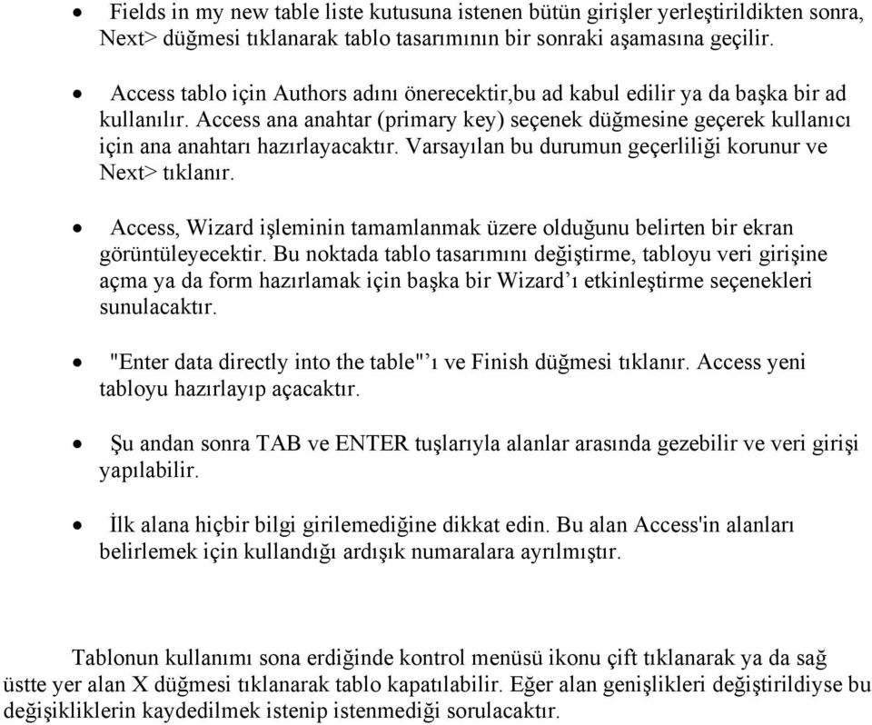 Varsayılan bu durumun geçerliliği korunur ve Next> tıklanır. Access, Wizard işleminin tamamlanmak üzere olduğunu belirten bir ekran görüntüleyecektir.