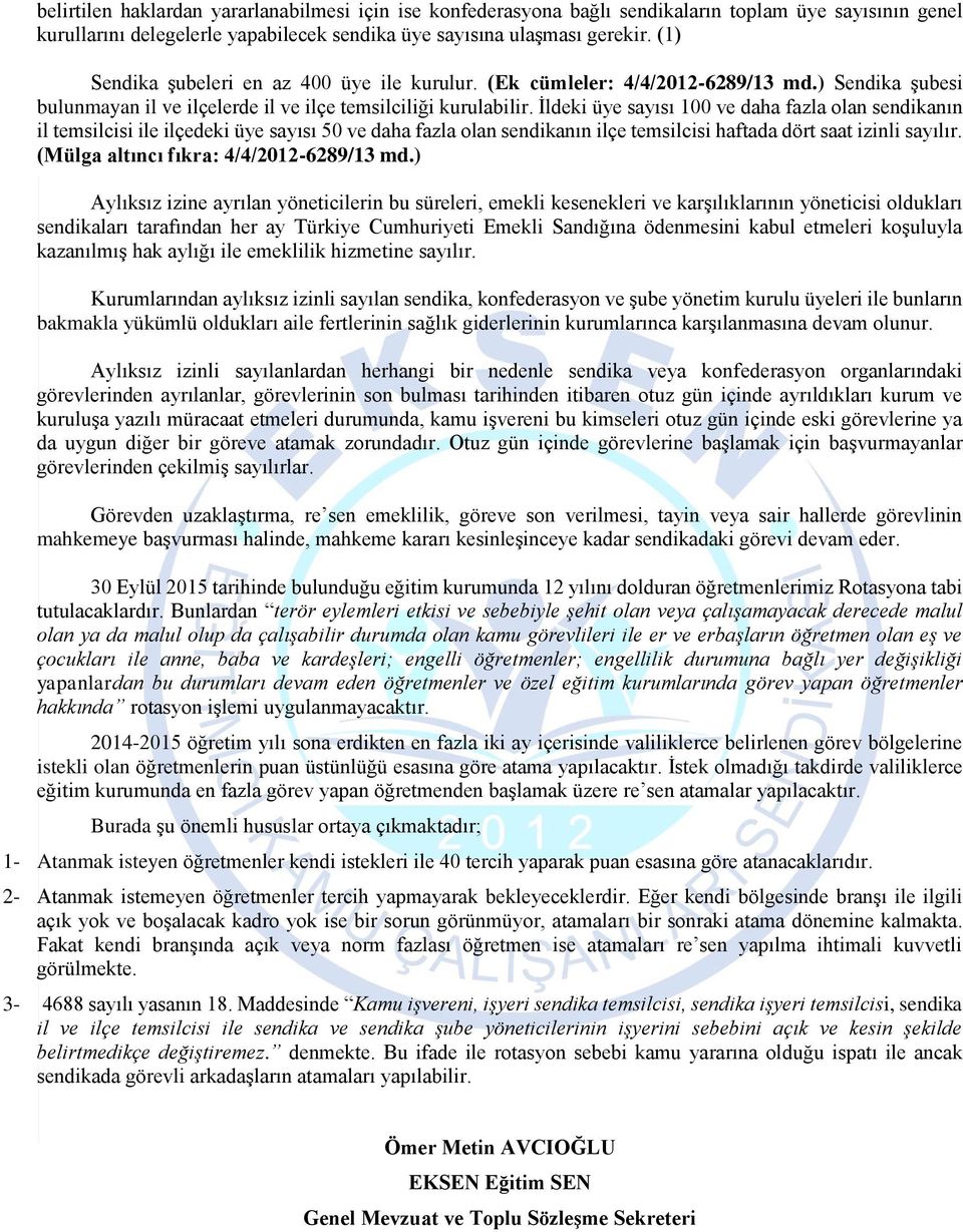 İldeki üye sayısı 100 ve daha fazla olan sendikanın il temsilcisi ile ilçedeki üye sayısı 50 ve daha fazla olan sendikanın ilçe temsilcisi haftada dört saat izinli sayılır.