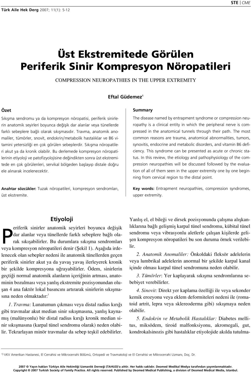 Travma, anatomik anomaliler, tümörler, snovit, endokrin/metabolik hastal klar ve B6 vitamini yetersizli i en çok görülen sebeplerdir. S k flma nöropatileri akut ya da kronik olabilir.