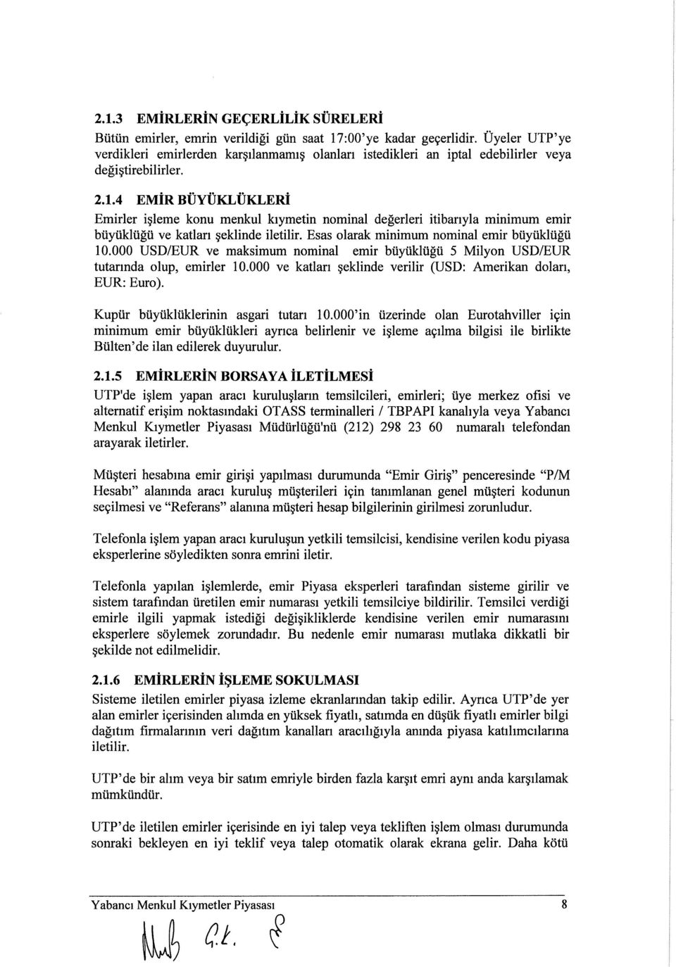 4 EMİR BÜYÜKLÜKLERİ Emirler işleme konu menkul kıymetin nominal değerleri itibarıyla minimum emir büyüklüğü ve katları şeklinde iletilir. Esas olarak minimum nominal emir büyüklüğü 10.