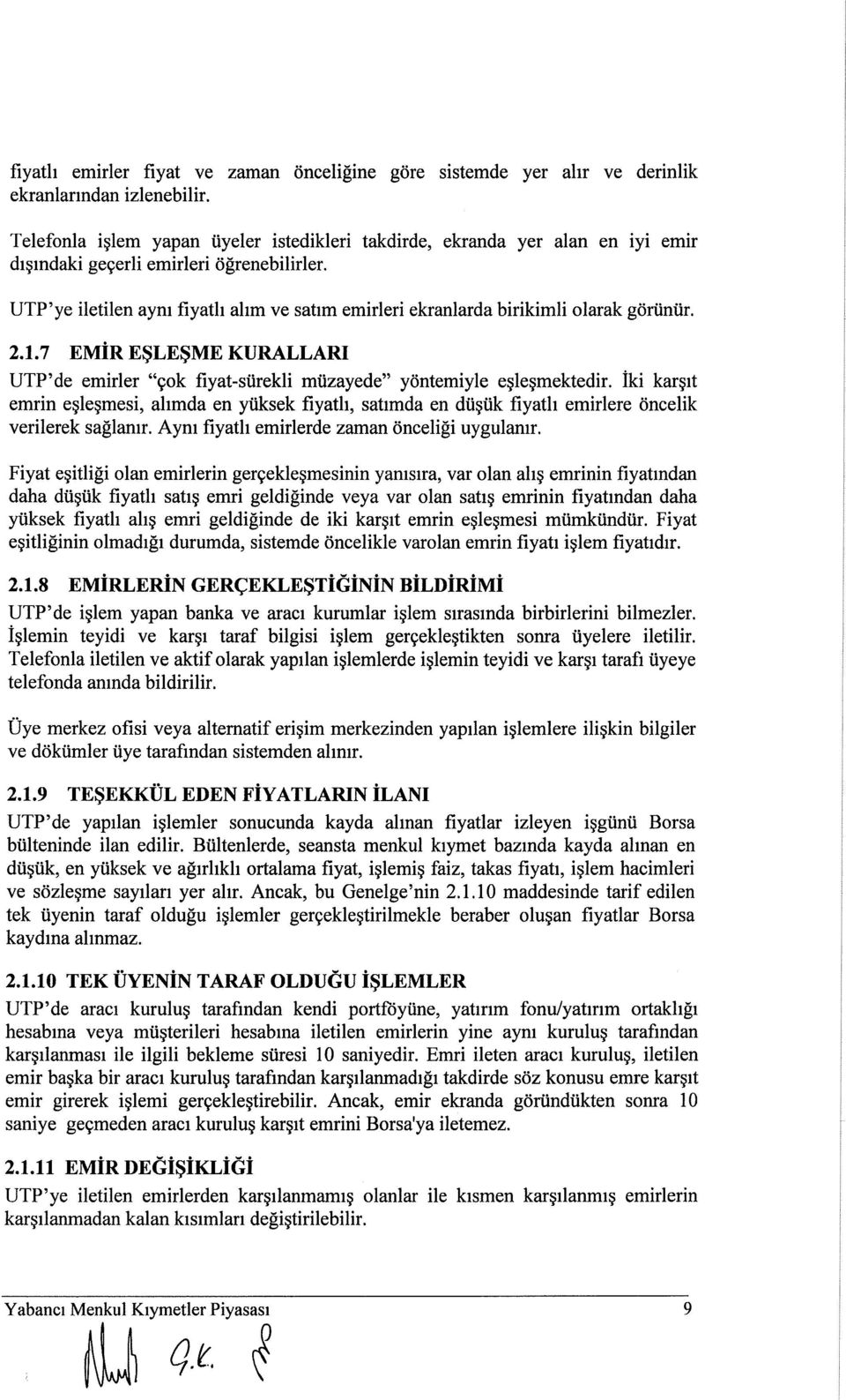 UTP'ye iletilen aynı fiyatlı alım ve satım emirleri ekranlarda birikimli olarak görünür. 2.1.7 EMİR EŞLEŞME KURALLARI UTP'de emirler "çok fiyat-sürekli müzayede" yöntemiyle eşleşmektedir.