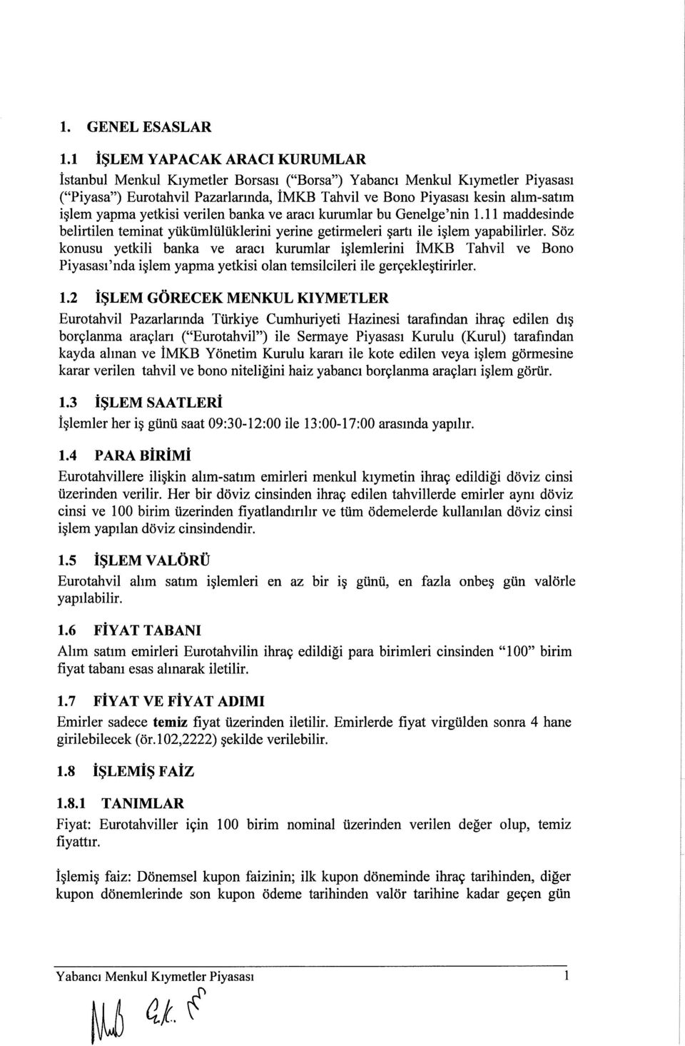 yapma yetkisi verilen banka ve aracı kurumlar bu Genelge'nin 1.11 maddesinde belirtilen teminat yükümlülüklerini yerine getirmeleri şartı ile işlem yapabilirler.