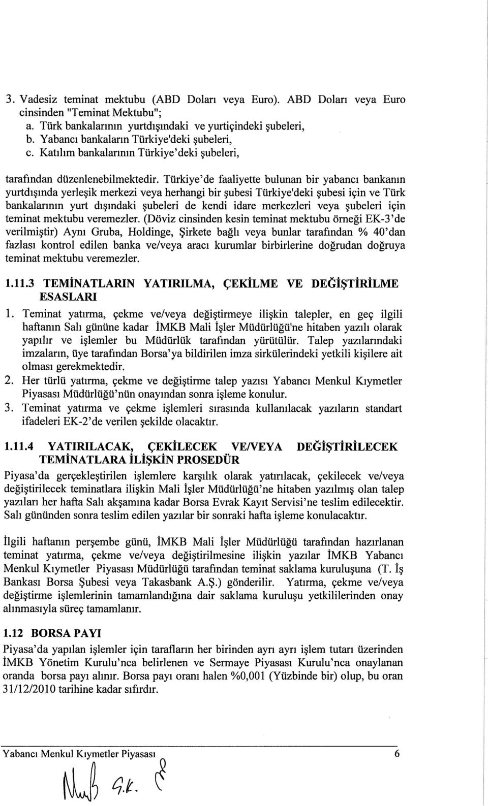 Türkiye'de faaliyette bulunan bir yabancı bankanın yurtdışında yerleşik merkezi veya herhangi bir şubesi Türkiye'deki şubesi için ve Türk bankalarının yurt dışındaki şubeleri de kendi idare