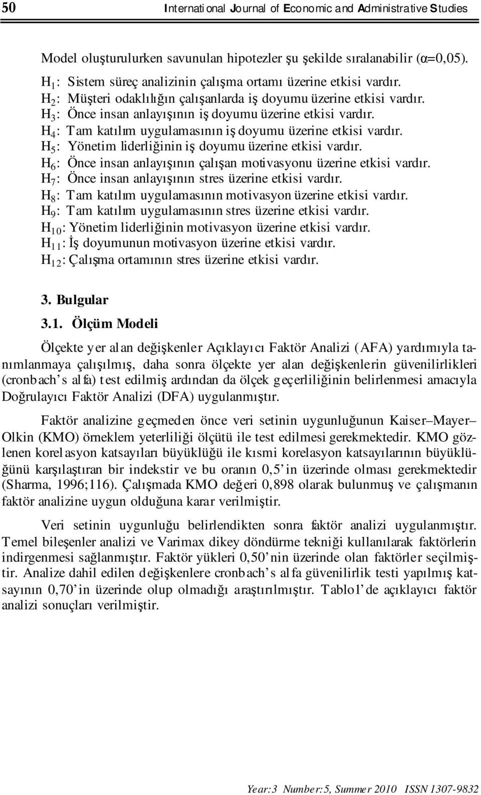 H 3 : Önce insan anlayışının iş doyumu üzerine etkisi vardır. H 4 : Tam katılım uygulamasının iş doyumu üzerine etkisi vardır. H 5 : Yönetim liderliğinin iş doyumu üzerine etkisi vardır.