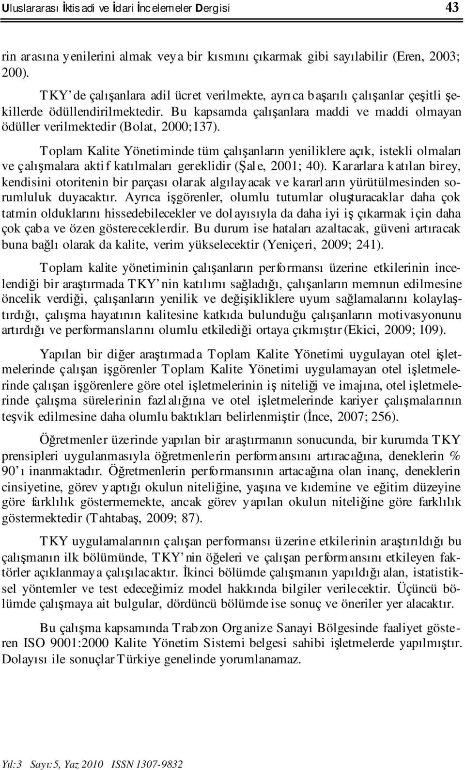 Toplam Kalite Yönetiminde tüm çalışanların yeniliklere açık, istekli olmaları ve çalışmalara aktif katılmaları gereklidir (Şale, 2001; 40).