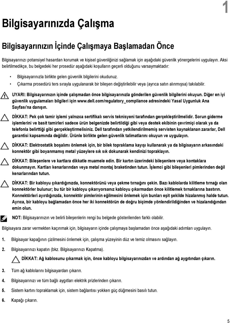 Çıkarma prosedürü ters sırayla uygulanarak bir bileşen değiştirilebilir veya (ayrıca satın alınmışsa) takılabilir.