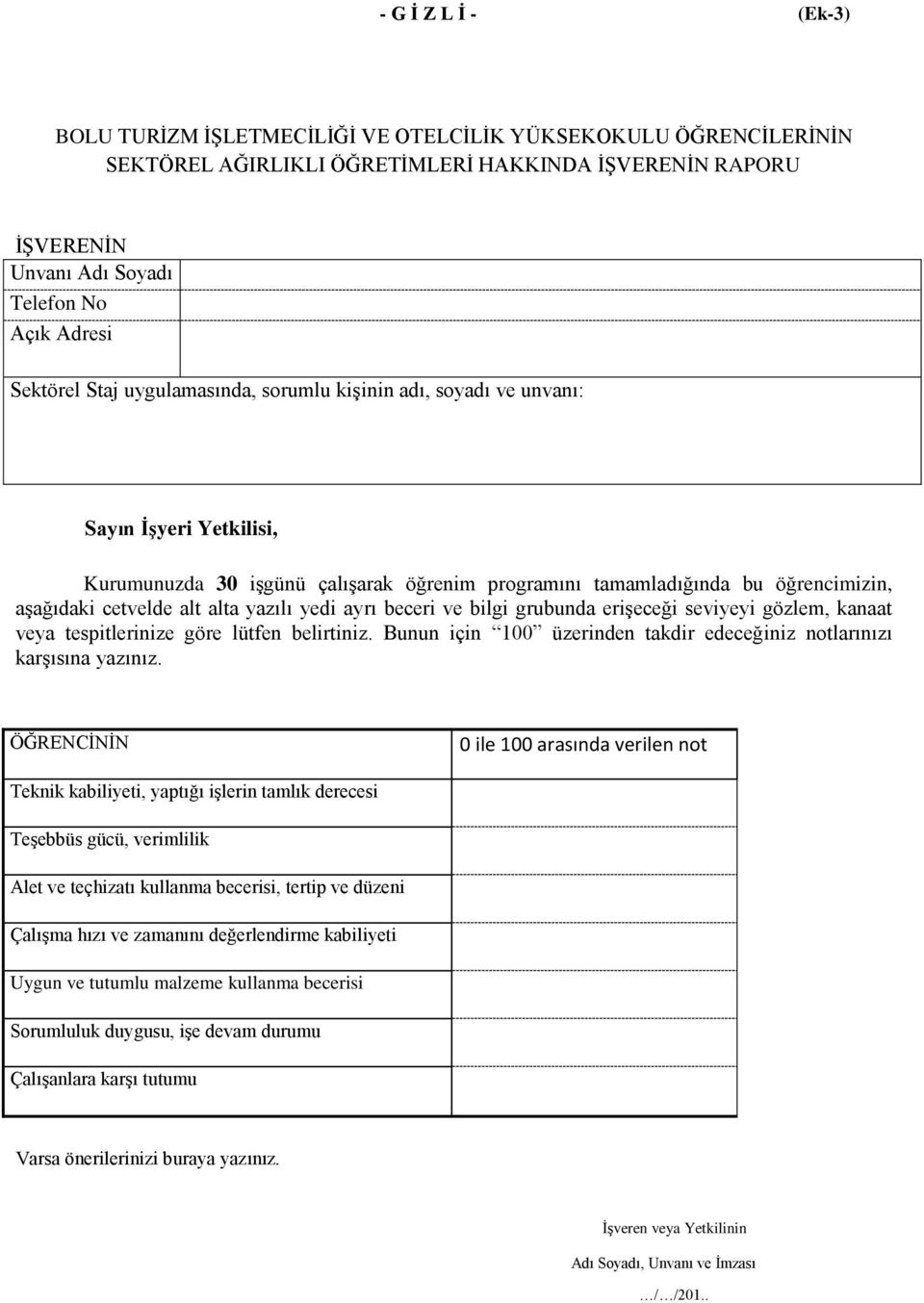 alta yazılı yedi ayrı beceri ve bilgi grubunda erişeceği seviyeyi gözlem, kanaat veya tespitlerinize göre lütfen belirtiniz. Bunun için 100 üzerinden takdir edeceğiniz notlarınızı karşısına yazınız.