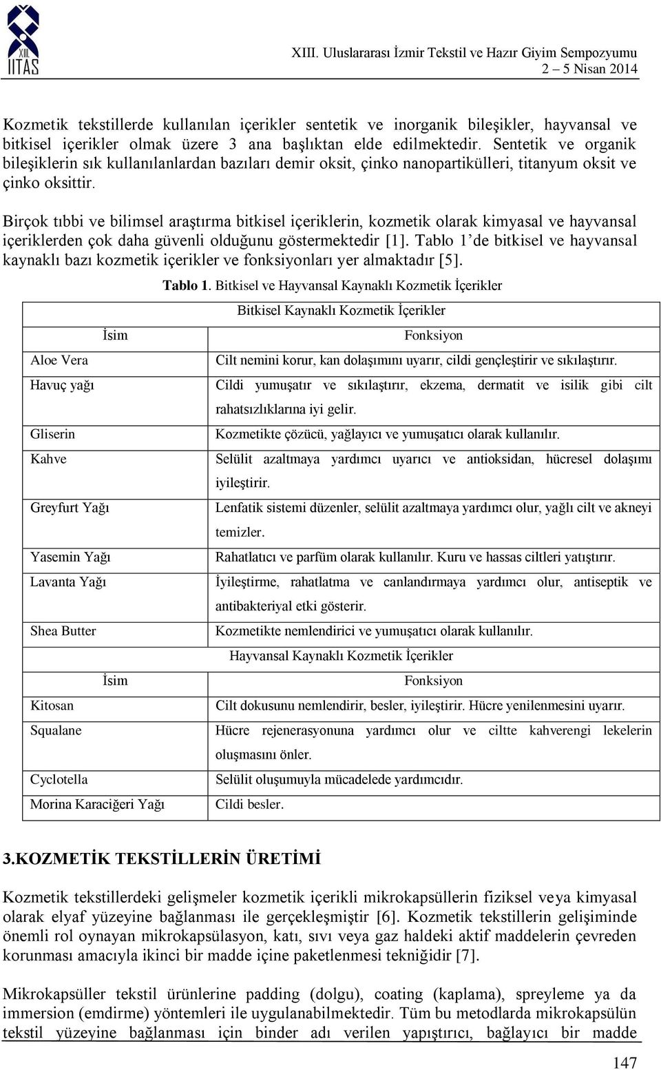 Birçok tıbbi ve bilimsel araştırma bitkisel içeriklerin, kozmetik olarak kimyasal ve hayvansal içeriklerden çok daha güvenli olduğunu göstermektedir [1].