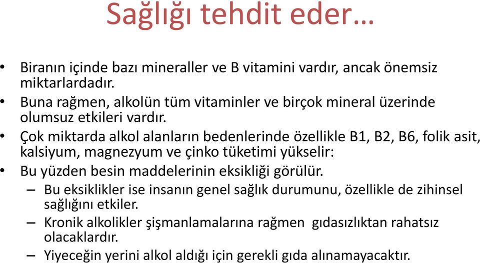 Çok miktarda alkol alanların bedenlerinde özellikle B1, B2, B6, folik asit, kalsiyum, magnezyum ve çinko tüketimi yükselir: Bu yüzden besin