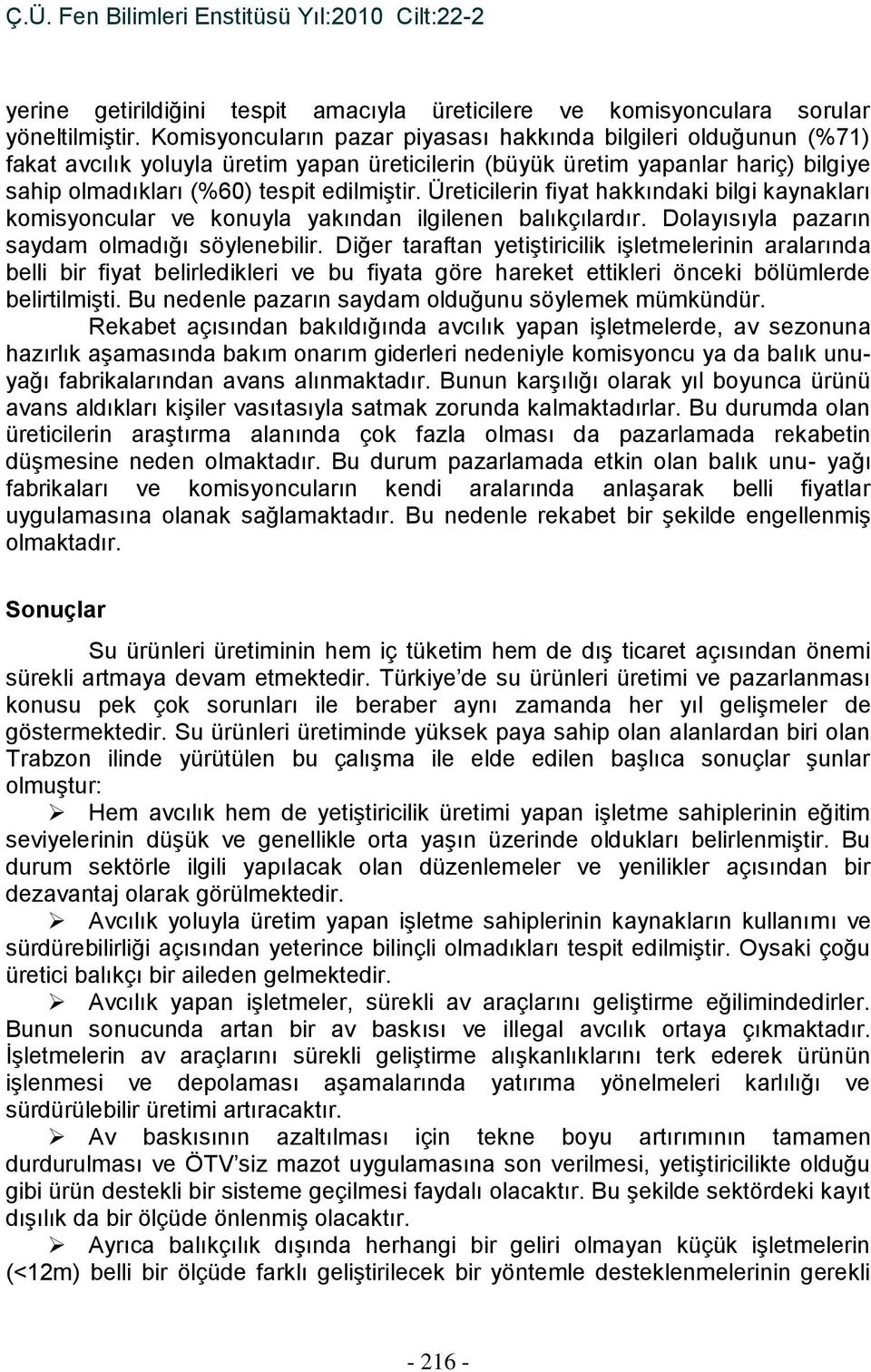 Üreticilerin fiyat hakkındaki bilgi kaynakları komisyoncular ve konuyla yakından ilgilenen balıkçılardır. Dolayısıyla pazarın saydam olmadığı söylenebilir.