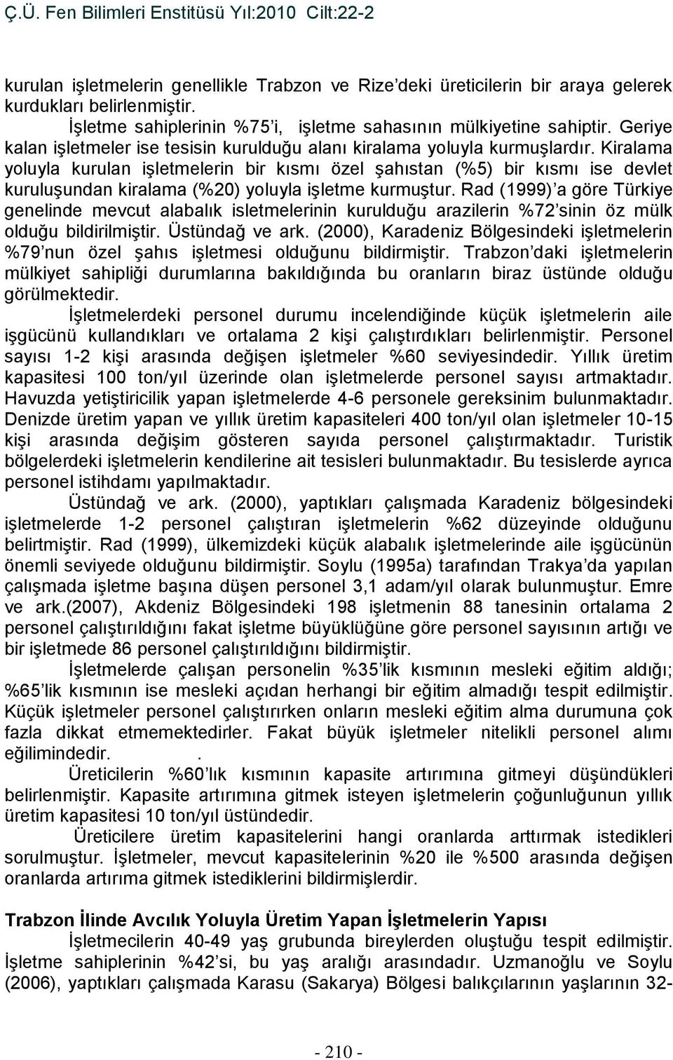 Kiralama yoluyla kurulan işletmelerin bir kısmı özel şahıstan (%5) bir kısmı ise devlet kuruluşundan kiralama (%20) yoluyla işletme kurmuştur.