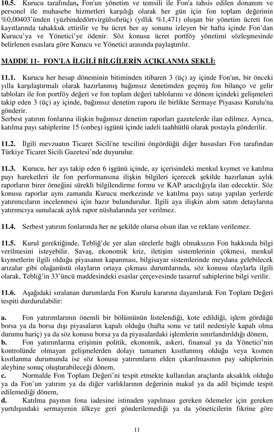 Söz konusu ücret portföy yönetimi sözleşmesinde belirlenen esaslara göre Kurucu ve Yönetici arasında paylaştırılır. MADDE 11