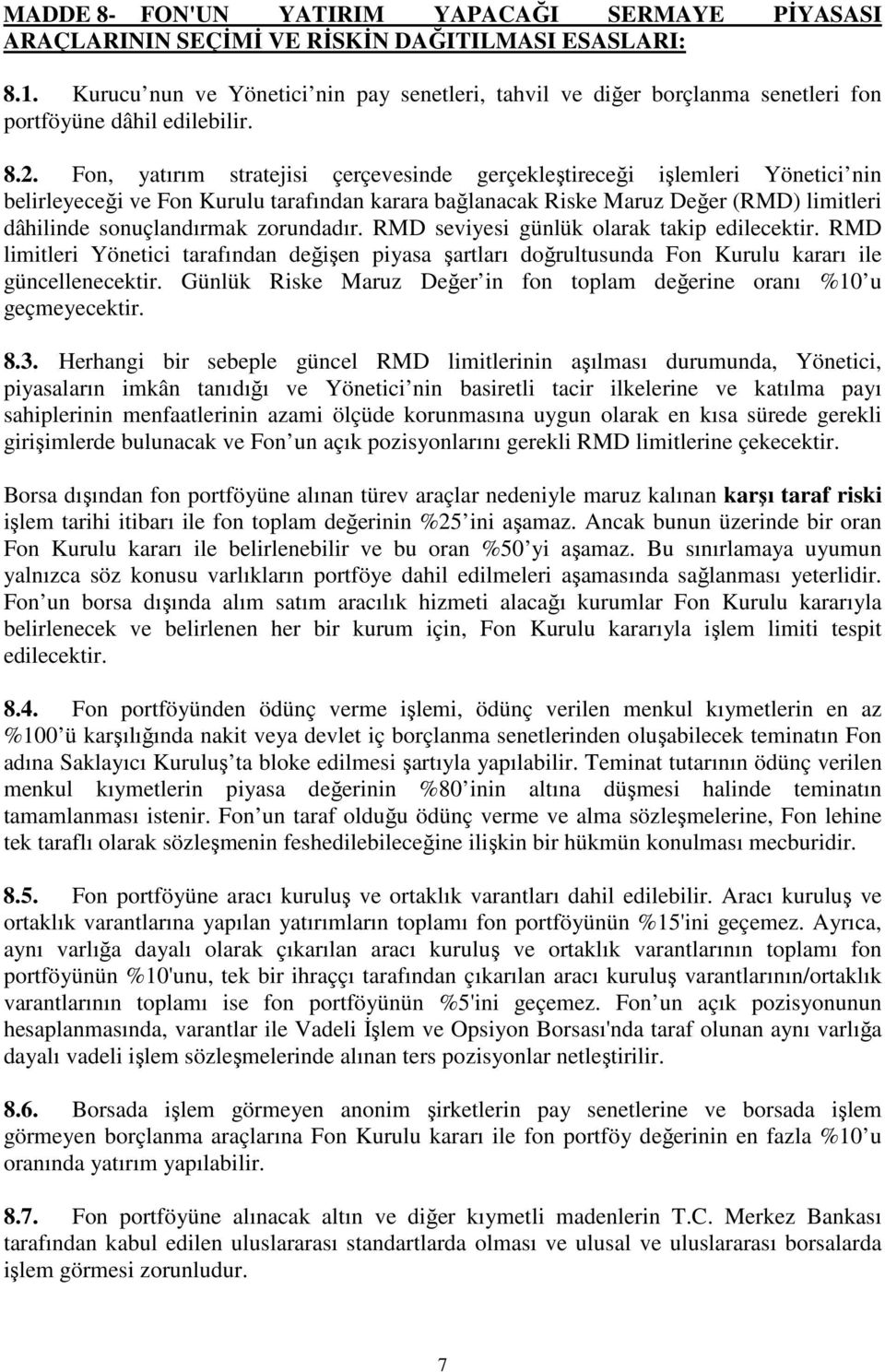 Fon, yatırım stratejisi çerçevesinde gerçekleştireceği işlemleri Yönetici nin belirleyeceği ve Fon Kurulu tarafından karara bağlanacak Riske Maruz Değer (RMD) limitleri dâhilinde sonuçlandırmak