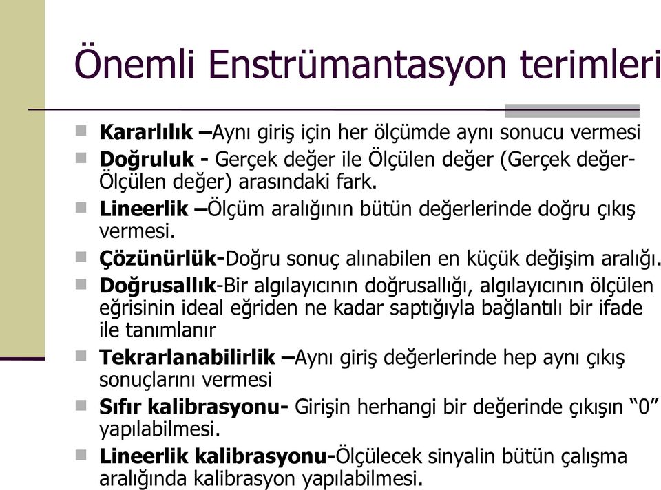 Doğrusallık-Bir algılayıcının doğrusallığı, algılayıcının ölçülen eğrisinin ideal eğriden ne kadar saptığıyla bağlantılı bir ifade ile tanımlanır Tekrarlanabilirlik Aynı giriş