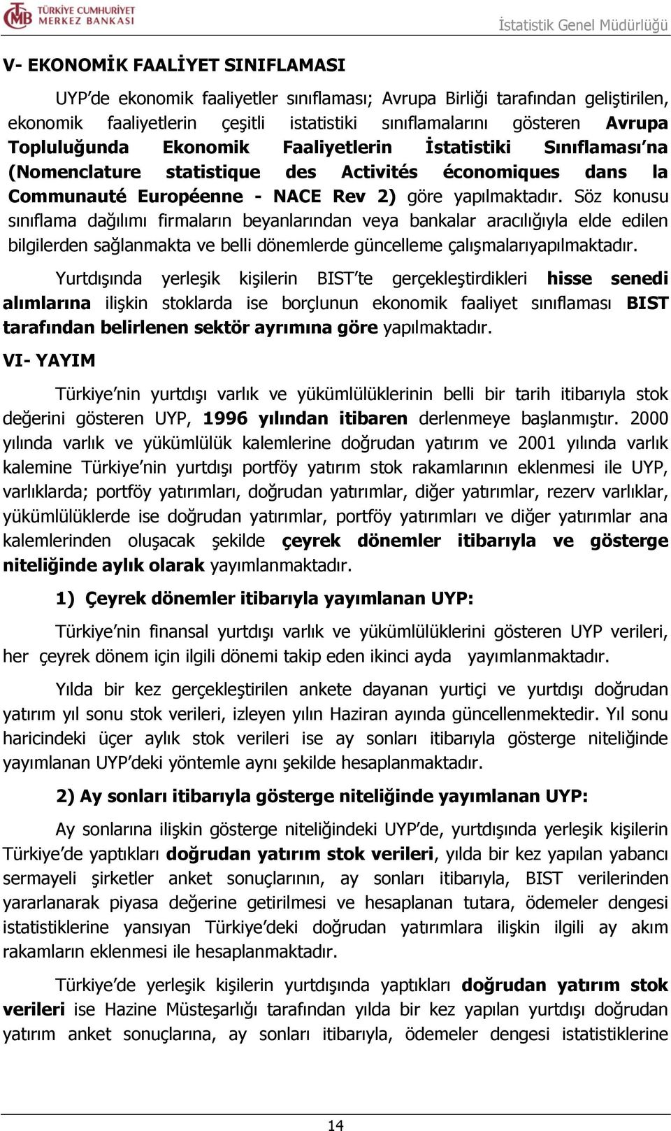 Söz konusu sınıflama dağılımı firmaların beyanlarından veya bankalar aracılığıyla elde edilen bilgilerden sağlanmakta ve belli dönemlerde güncelleme çalışmalarıyapılmaktadır.