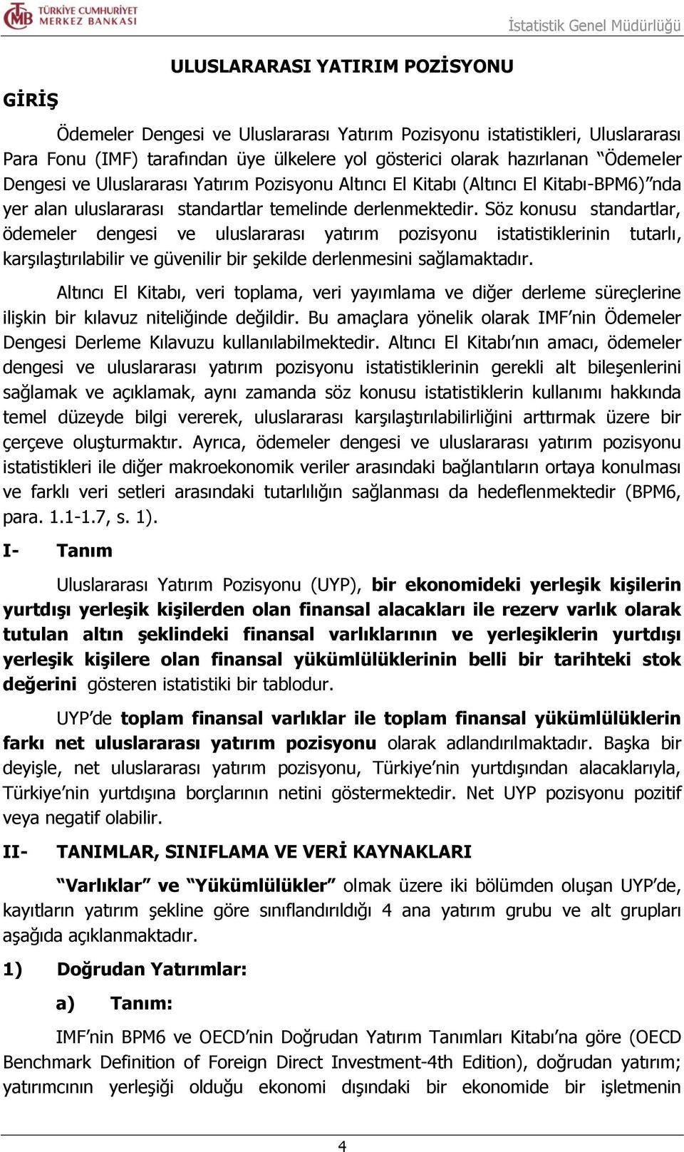 Söz konusu standartlar, ödemeler dengesi ve uluslararası yatırım pozisyonu istatistiklerinin tutarlı, karşılaştırılabilir ve güvenilir bir şekilde derlenmesini sağlamaktadır.