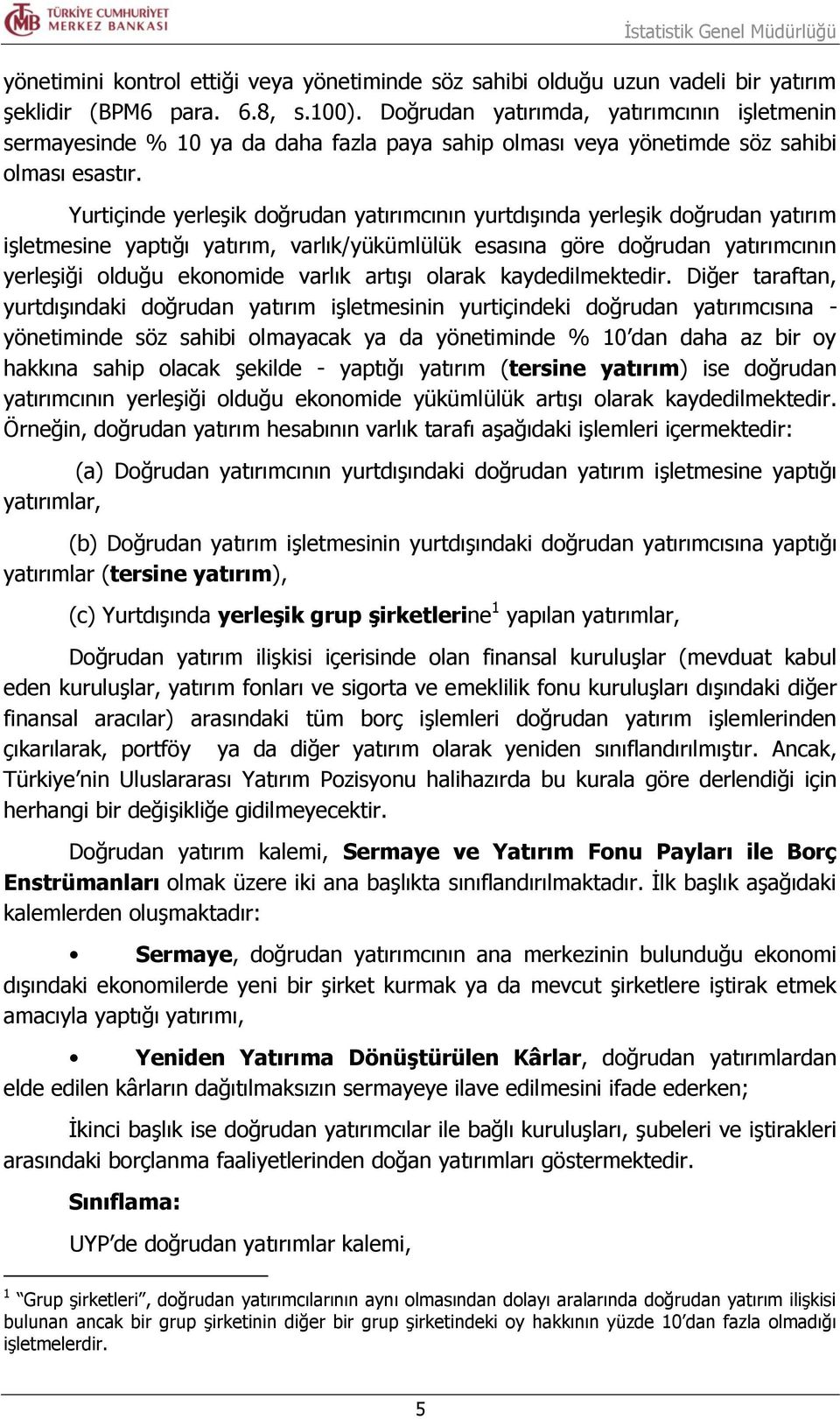 Yurtiçinde yerleşik doğrudan yatırımcının yurtdışında yerleşik doğrudan yatırım işletmesine yaptığı yatırım, varlık/yükümlülük esasına göre doğrudan yatırımcının yerleşiği olduğu ekonomide varlık