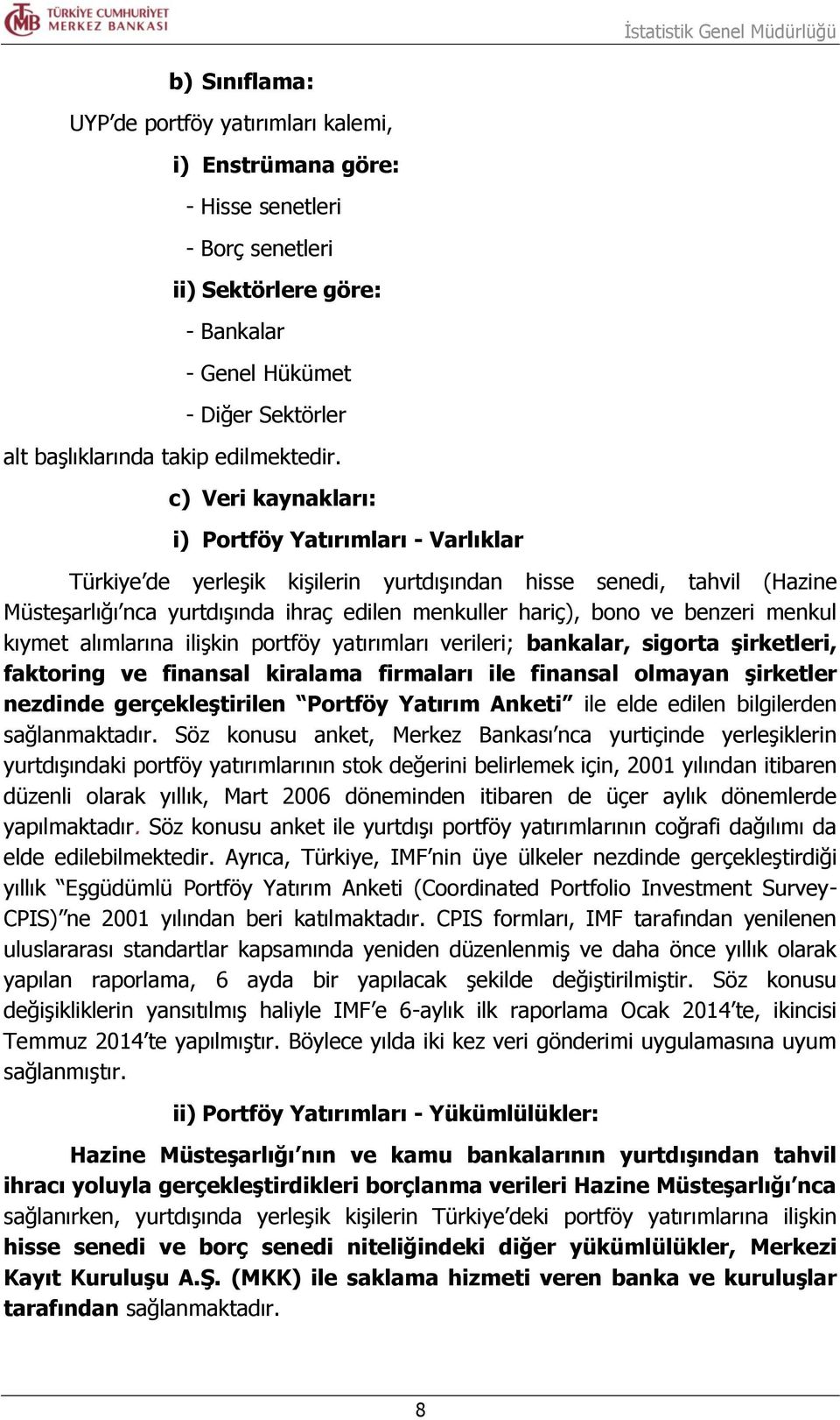 c) Veri kaynakları: i) Portföy Yatırımları - Varlıklar Türkiye de yerleşik kişilerin yurtdışından hisse senedi, tahvil (Hazine Müsteşarlığı nca yurtdışında ihraç edilen menkuller hariç), bono ve