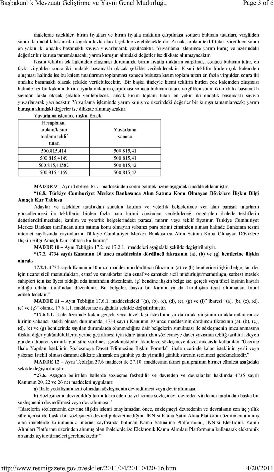 Yuvarlama işleminde yarım kuruş ve üzerindeki değerler bir kuruşa tamamlanacak; yarım kuruşun altındaki değerler ise dikkate alınmayacaktır.