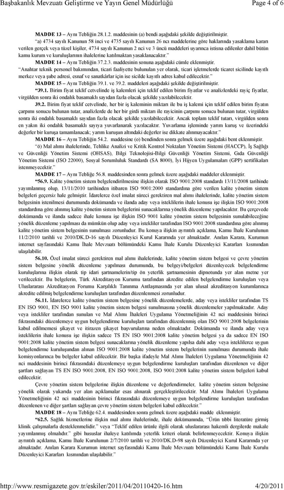 istisna edilenler dahil bütün kamu kurum ve kuruluşlarının ihalelerine katılmaktan yasaklanacaktır. MADDE 14 Aynı Tebliğin 37.2.3. maddesinin sonuna aşağıdaki cümle eklenmiştir.