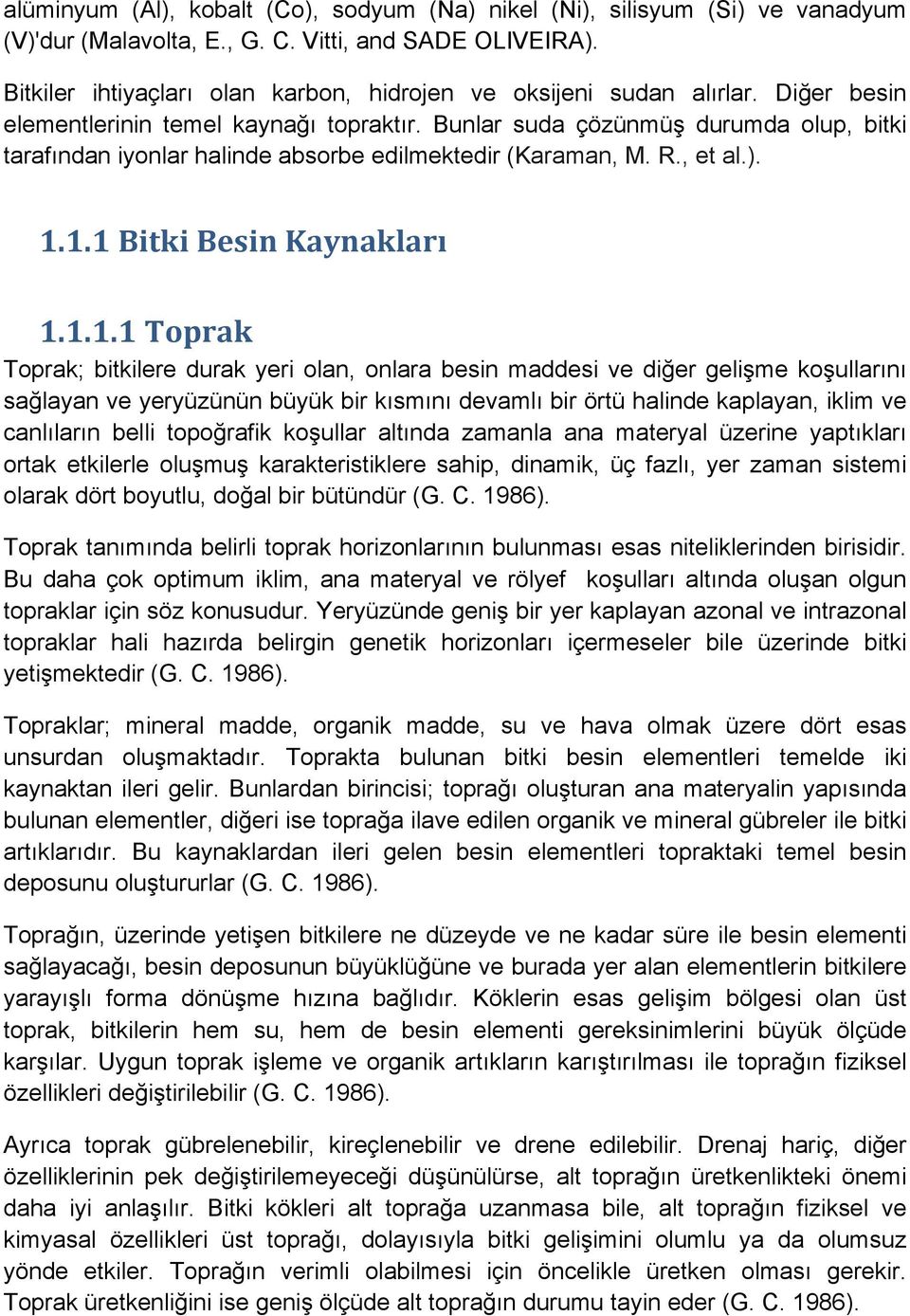 Bunlar suda çözünmüş durumda olup, bitki tarafından iyonlar halinde absorbe edilmektedir (Karaman, M. R., et al.). 1.