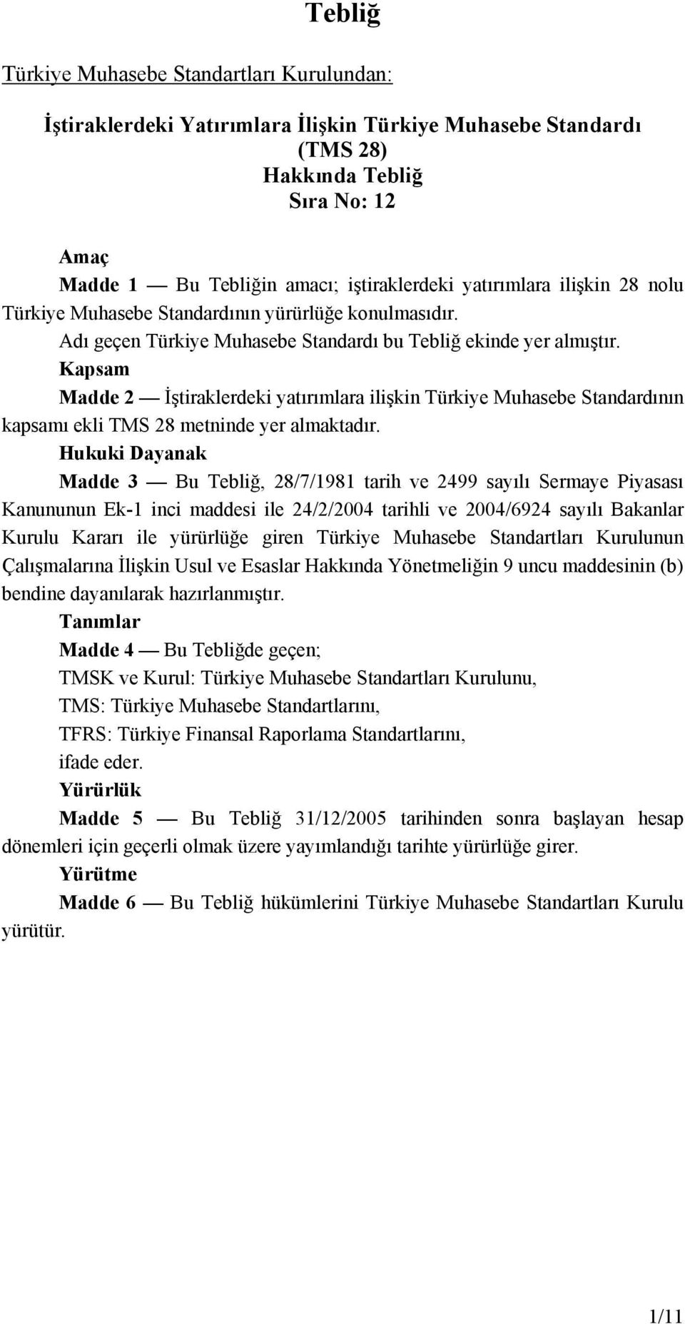 Kapsam Madde 2 İştiraklerdeki yatırımlara ilişkin Türkiye Muhasebe Standardının kapsamı ekli TMS 28 metninde yer almaktadır.