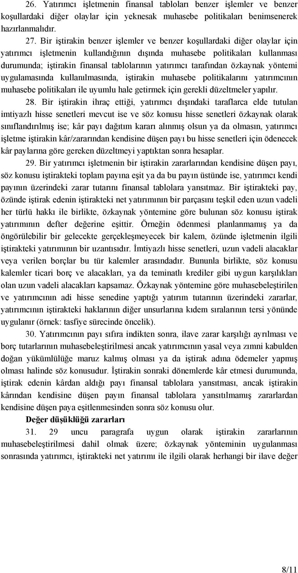 yatırımcı tarafından özkaynak yöntemi uygulamasında kullanılmasında, iştirakin muhasebe politikalarını yatırımcının muhasebe politikaları ile uyumlu hale getirmek için gerekli düzeltmeler yapılır. 28.