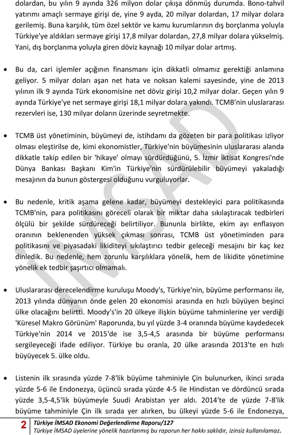 Yani, dış borçlanma yoluyla giren döviz kaynağı 10 milyar dolar artmış. Bu da, cari işlemler açığının finansmanı için dikkatli olmamız gerektiği anlamına geliyor.