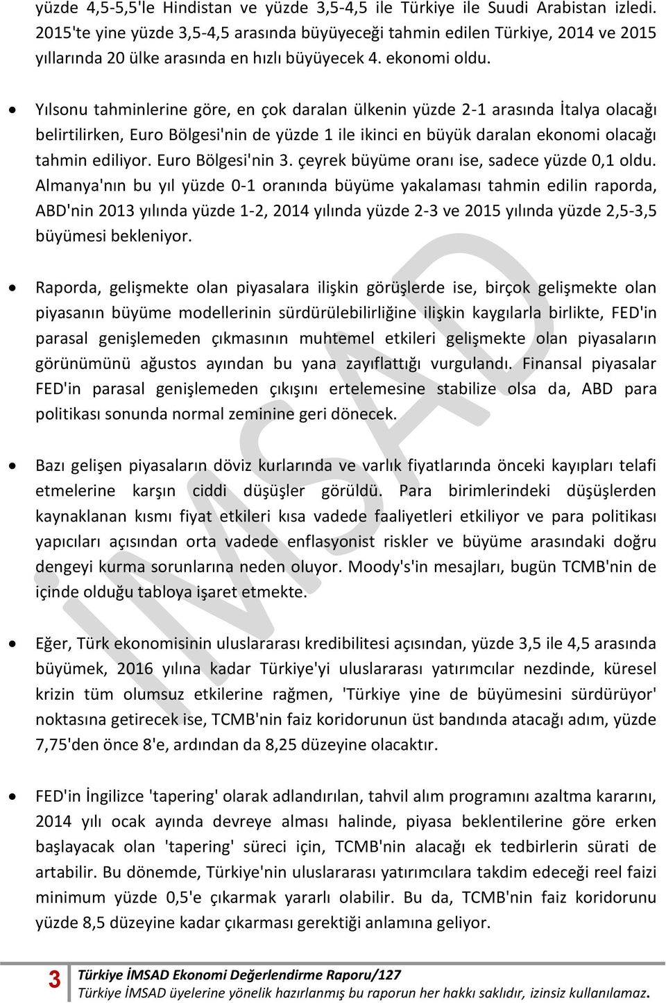 Yılsonu tahminlerine göre, en çok daralan ülkenin yüzde 2-1 arasında İtalya olacağı belirtilirken, Euro Bölgesi'nin de yüzde 1 ile ikinci en büyük daralan ekonomi olacağı tahmin ediliyor.