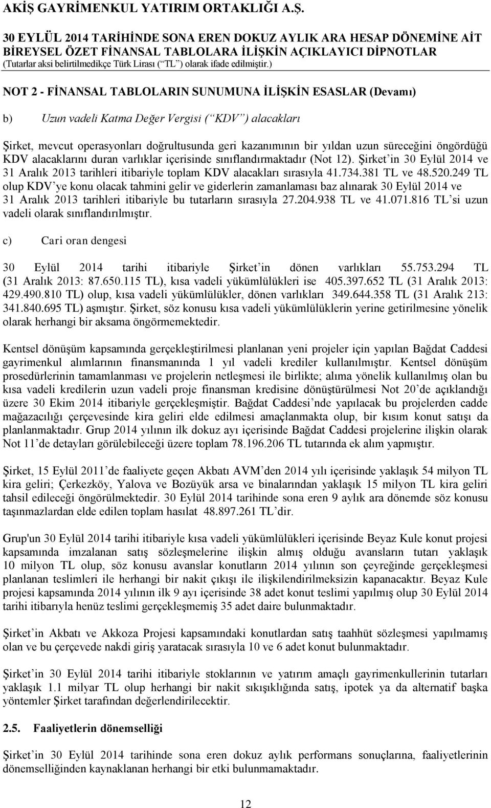 381 TL ve 48.520.249 TL olup KDV ye konu olacak tahmini gelir ve giderlerin zamanlaması baz alınarak 30 Eylül 2014 ve 31 Aralık 2013 tarihleri itibariyle bu tutarların sırasıyla 27.204.938 TL ve 41.