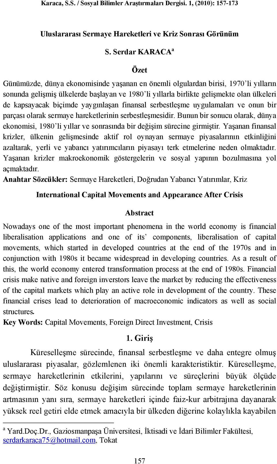 kapsayacak biçimde yaygınlaşan finansal serbestleşme uygulamaları ve onun bir parçası olarak sermaye hareketlerinin serbestleşmesidir.