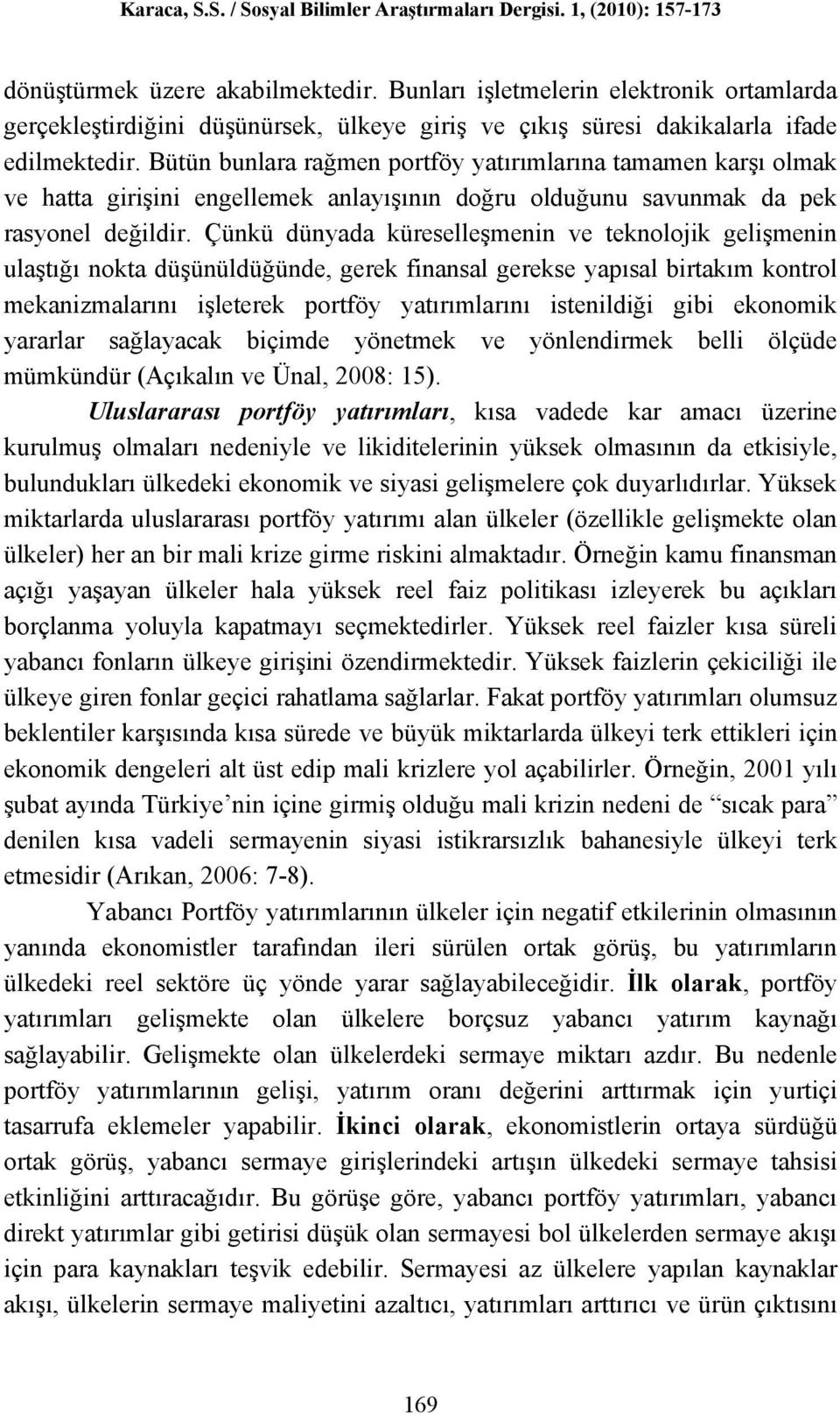 Çünkü dünyada küreselleşmenin ve teknolojik gelişmenin ulaştığı nokta düşünüldüğünde, gerek finansal gerekse yapısal birtakım kontrol mekanizmalarını işleterek portföy yatırımlarını istenildiği gibi