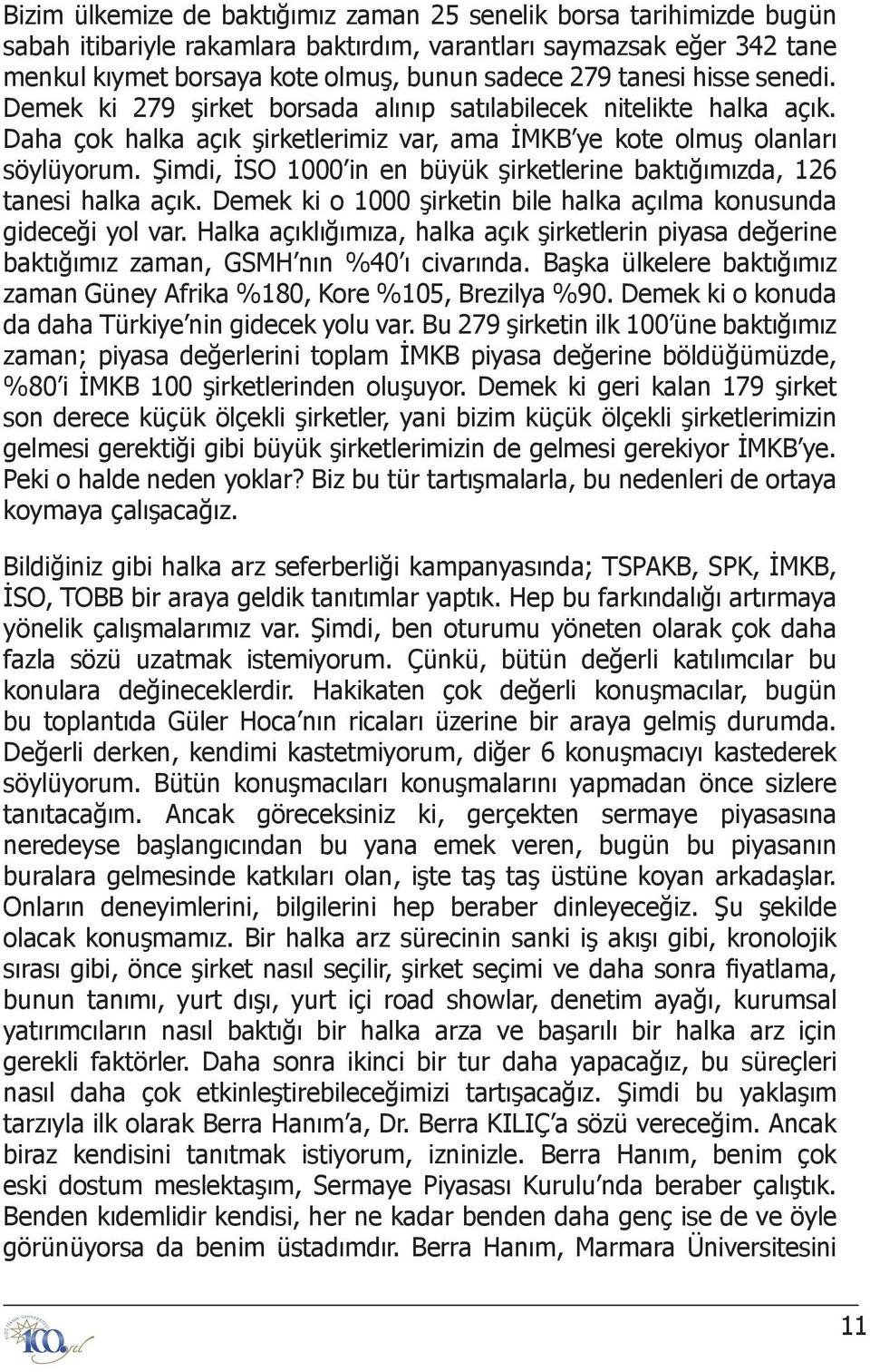 Şimdi, İSO 1000 in en büyük şirketlerine baktığımızda, 126 tanesi halka açık. Demek ki o 1000 şirketin bile halka açılma konusunda gideceği yol var.